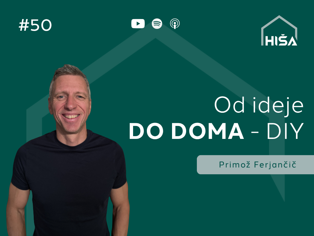 #50 – Od ideje do doma – DIY – Primož Ferjančič